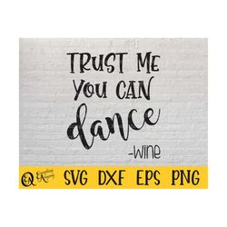 trust me you can dance -wine svg, funny wine svg, alcohol svg, beer svg, wine svg, booze, cricut svg, silhouette svg, sv