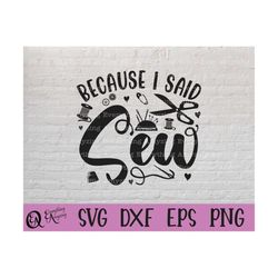 because i said sew svg, sewing svg, quilting svg, embroidery svg, seamstress svg, sewing machine svg, cricut, silhouette