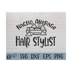 nacho average hair stylist svg, hair dresser svg, beautician svg, barber svg, funny hair stylist svg, cricut, silhouette