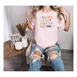 happy last day of school shirt, end of school gift, teacher gifts, school shirt, teacher shirt,  teacher tshirt, school
