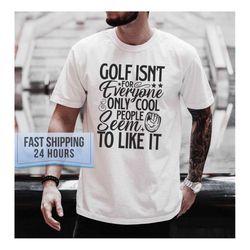 golf isn't for everyone only cool people seem to like it shirt, golf shirt, golf gifts, golf hoodie, birthday gift, gift