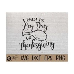 leg day on thanksgiving svg, funny thanksgiving svg, turkey day, thanksgiving feast, family dinner, cricut, silhouette,