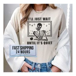 I'll Just Wait Until It's Quiet Tshirt, Halloween Shirt,Halloween Gifts,Skeleton Shirt,Funny Halloween Shirt,Skeleton T