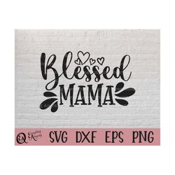 blessed mama svg, mom svg, mom quotes svg, blessed mom svg, motherhood svg, mommy, happy mothers day, cricut, silhouette