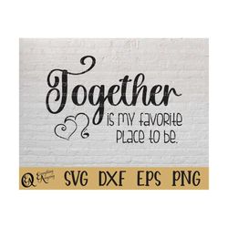 together is my favorite place to be svg, family svg, couple svg, wedding svg, blended family, cricut svg, silhouette svg
