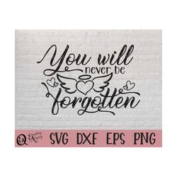 you will never be forgotten svg, rest in peace svg, memorial svg, in loving memory svg, heaven svg, loss, christian svg,