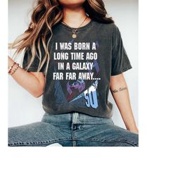 star wars i was born a long time ago 50th birthday shirt,star wars fan,galaxy's edge, disneyland trip vacation gift, mag