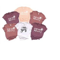 bridesmaid shirts, mexico wedding, i said yes we said mexico, bridal party shirt, bridesmaid gift,bridesmaid proposal, b
