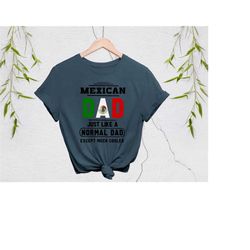 mexican dad shirt | mexican dad like a normal dad except much cooler | funny mexican padre father's day gift