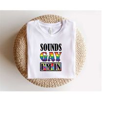 sounds gay i'm in shirt, gay shirt, gay pride shirt, gay t-shirt, lgbt pride shirt, pride gay shirt, be kind shirt, lgbt