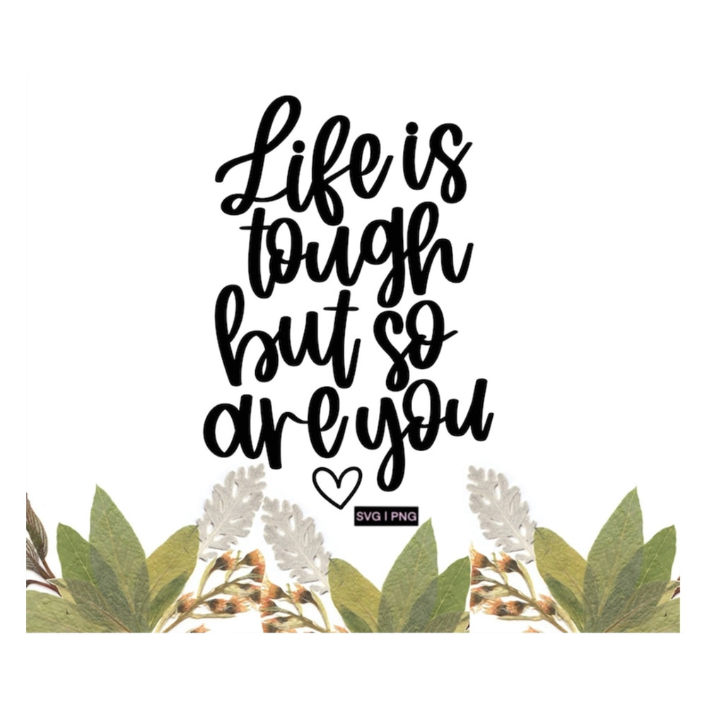 MR-2392023134433-life-is-tough-but-so-are-you-svg-empowering-svg-image-1.jpg