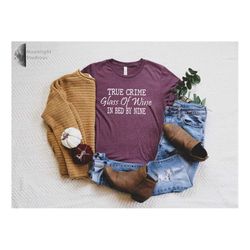 true crime glass of wine in bed by nine, wine lover shirt, wine lover gift, funny crime shirt, funny wine tshirt, sarcas