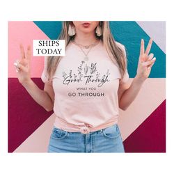 grow through what you go through, motivational shirt, plant quote, wildflowers shirt, plant lady shirt, ladies shirt