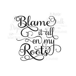 blame it all on my roots svg-instant digital download