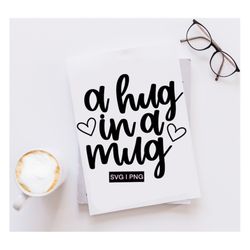 A Hug In A Mug Svg, Coffee Mug Svg, Coffee Quote Svg, Tea Quote Svg, Mug Svg, Hand Lettered Svg, Funny Mug Svg, Coffee C