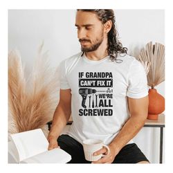 if grandpa can't fix it we're all screwed shirt, fathers day shirt,  funny grandpa shirt,  gift for grandpa, funny shirt