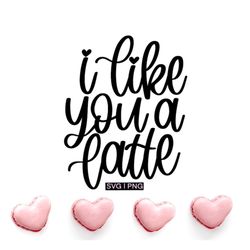 i like you a latte svg, valentine's day svg, coffee sayings svg, coffee love svg, latte svg, hand lettered svg, valentin