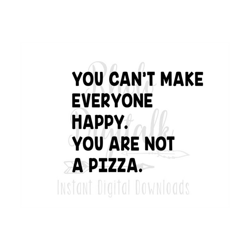MR-2392023142439-you-cant-make-everyone-happy-you-are-not-a-pizza-svg-image-1.jpg