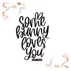 some bunny loves you svg, easter bunny svg, easter baby svg, happy easter svg, easter cut files, hand lettered svg, cute