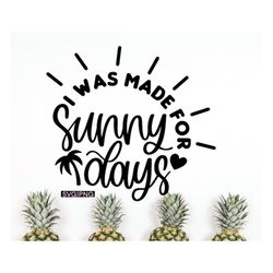 I was made for sunny days svg, summer shirt svg, sunshine svg, beach bag svg, summer saying svg, hand lettered svg, summ