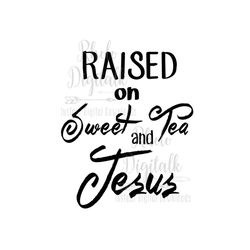 raised on sweet tea and jesus-instant digital download