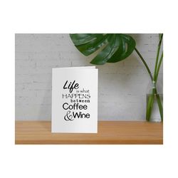 life happens between coffee and wine-instant digital download