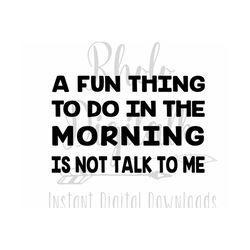 a fun thing to do in the morning is not talk to me svg-instant digital download