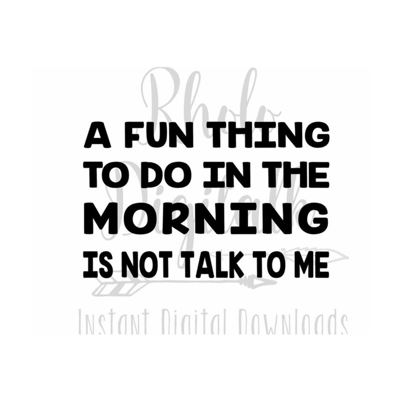 MR-239202314521-a-fun-thing-to-do-in-the-morning-is-not-talk-to-me-svg-instant-image-1.jpg