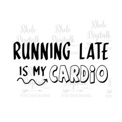 running late is my cardio svg, running svg, workout svg-instant digital download