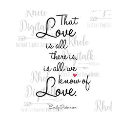 that love is all there is, is all we know of love 1-instant digital download