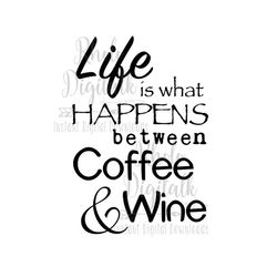 life is what happens between coffee and wine-instant digital download