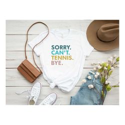 sorry can't tennis bye shirt, funny tennis shirt, game day shirt, tennis mom shirt, tennis life shirt, gift for tennis l