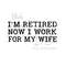 MR-239202315912-im-retired-now-i-work-for-my-wife-svg-instant-digital-download-image-1.jpg