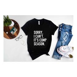 sorry i cant its comp season, funny dance shirt, dance mom shirt, dancer tee, cheer competition shirt, dance comp tee, g