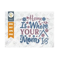 home is where your mom is svg cut file, mom svg, mother's day svg, mom life svg, mama svg, mom quote design, tg 00406