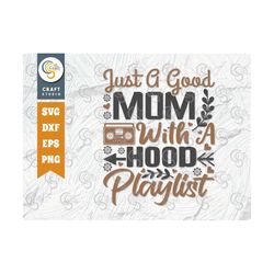 just a good mom with a hood playlist svg cut file, mom svg, mother's day svg, mom life svg, mama svg, mom quote design,