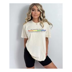 equality pride comfort colors shirt, be careful who you hate it could be someone you love t-shirt, pride rainbow shirt,