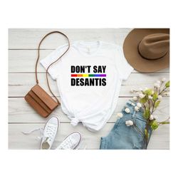 don't say desantis shirt, lgbt pride shirt, pride month shirt, equal rights shirt, rainbow pride shirt, lgbtq support, t