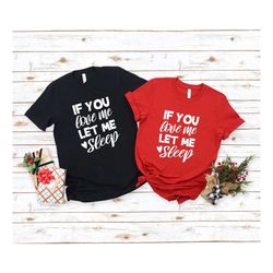 if you love me let me sleep shirt, gifts for her, funny shirts for sleeper, mom shirts, sarcastic shirt, cute nap shirt,