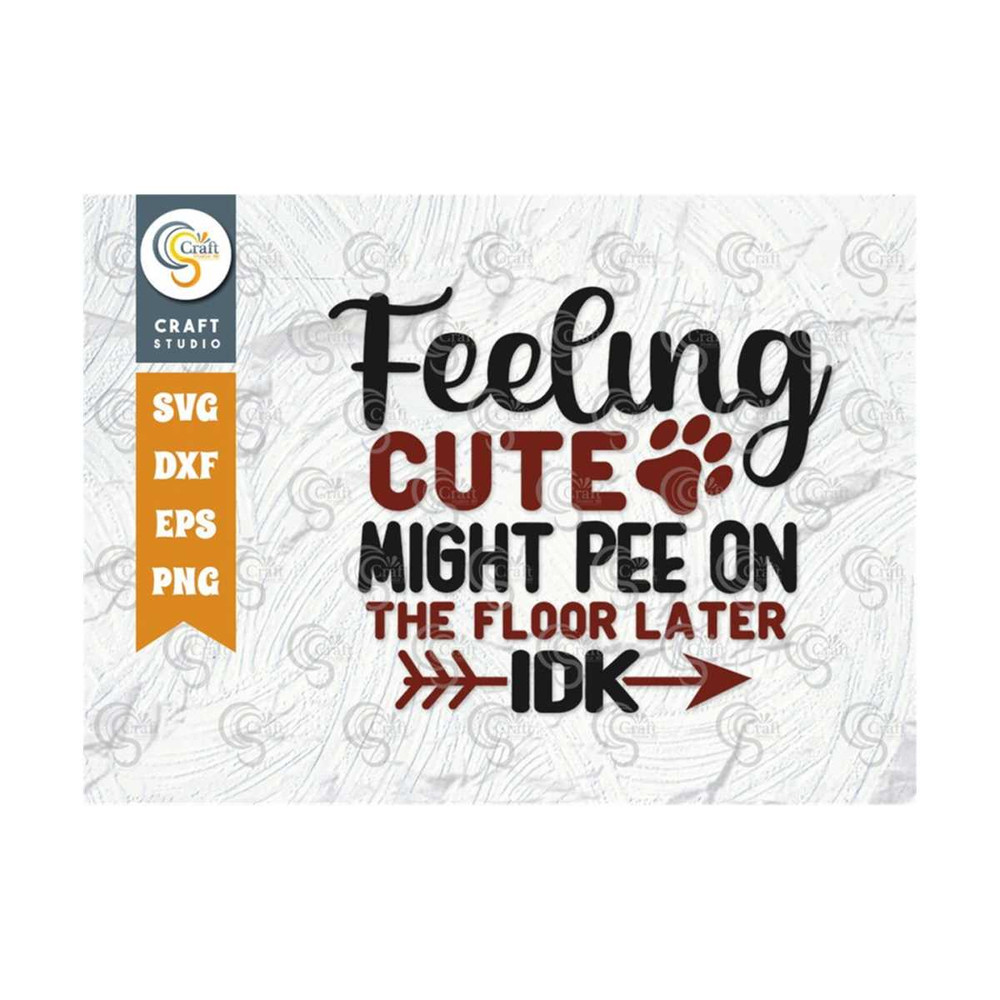 MR-2392023162622-feeling-cute-might-pee-on-the-floor-later-idk-svg-cut-file-image-1.jpg