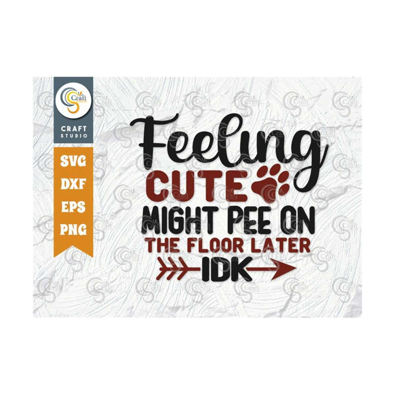 MR-2392023162622-feeling-cute-might-pee-on-the-floor-later-idk-svg-cut-file-image-1.jpg