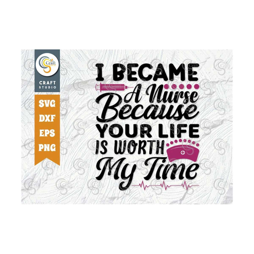 MR-2392023164240-i-became-a-nurse-because-your-life-is-worth-my-time-svg-cut-image-1.jpg