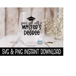 pairs well with a master's degree svg, graduation wine glass svg files, png instant download, cricut cut file, silhouett