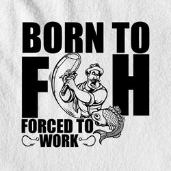 born to fish forced to work fisherman angler dad grandad birthday svg printable files.