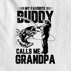 fishing design my favorite buddy calls me grandpa svg printable files.