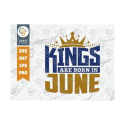 kings are born in june svg, kings are born svg, birthday king svg, birthday boy svg, birthday month svg, birthday quote,