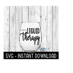 liquid therapy, funny wine glass svg, wine glass svg files, instant download, cricut cut files, silhouette cut files, do