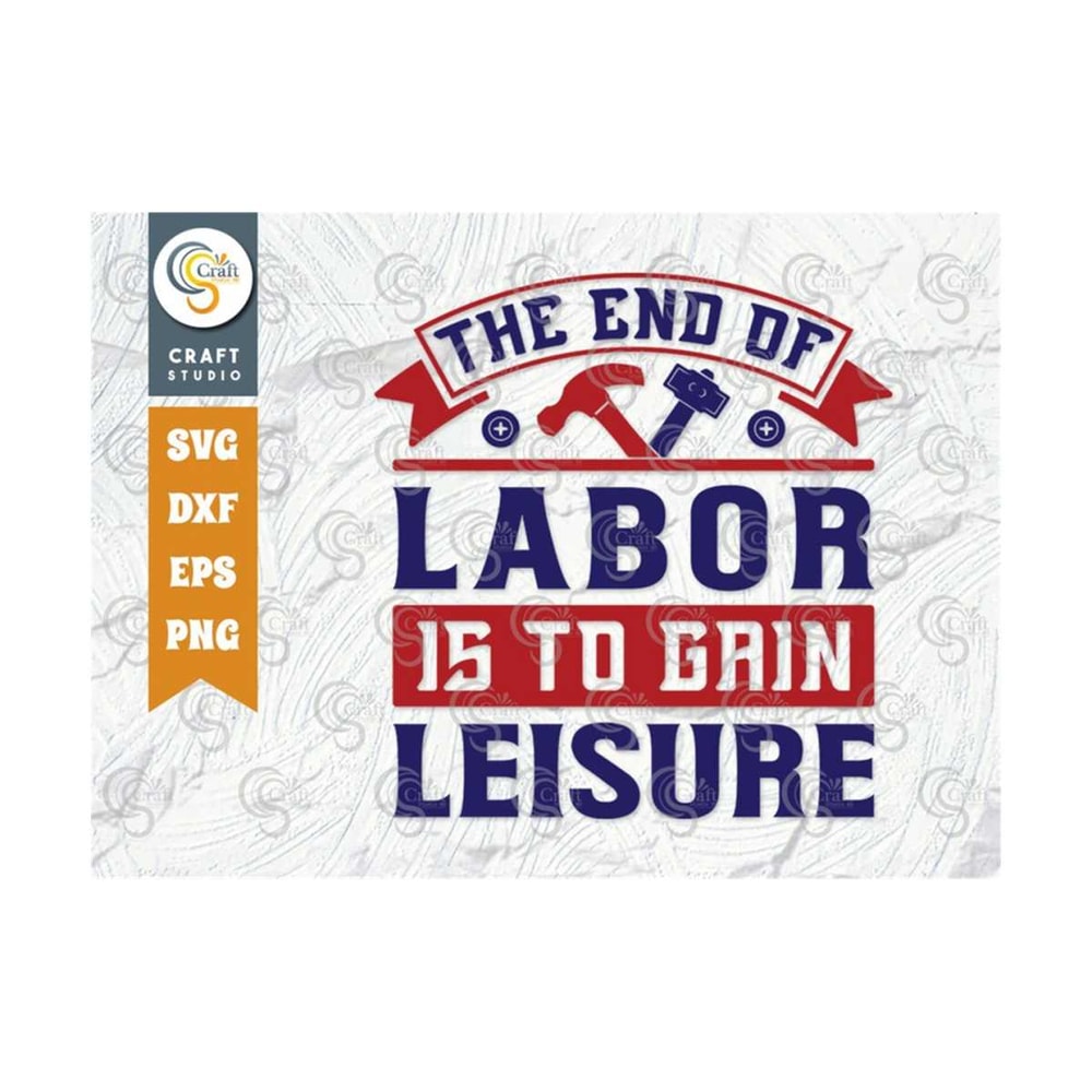 MR-239202317347-the-end-of-labor-is-to-gain-leisure-svg-cut-file-labor-day-image-1.jpg
