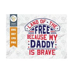 land of the free because my daddy is brave svg cut file, patriotic svg, military svg, veteran svg, memorable day quote d