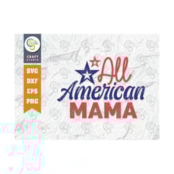 all american mama svg cut file, patriotic mama svg, independence day svg, memorial day quote design, tg 00511